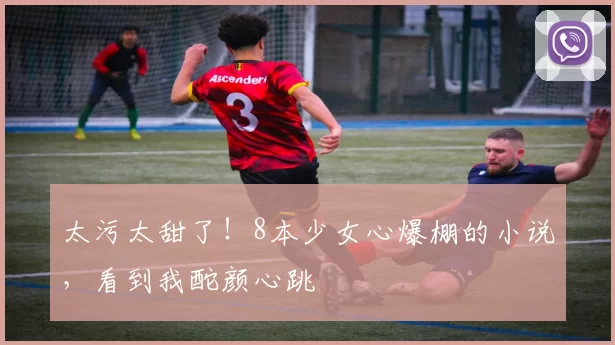 太污太甜了！8本少女心爆棚的小说，看到我酡颜心跳