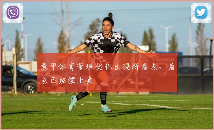 意甲体育管理优化出现新看点，看点已经摆上桌