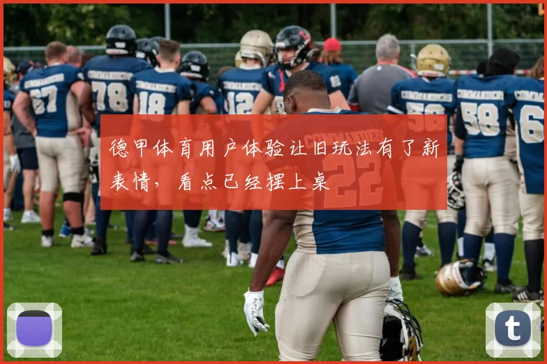 德甲体育用户体验让旧玩法有了新表情，看点已经摆上桌